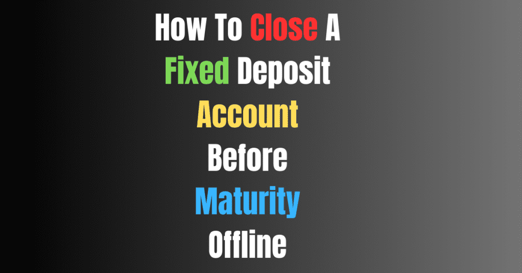 How To Close A Fixed Deposit Account Before Maturity,How To Close A Fixed Deposit Account Before Maturity Online